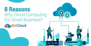 8 Reasons: Why Cloud Computing For Small Business?