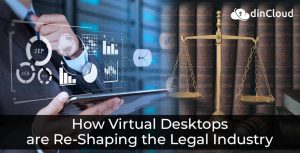 How Virtual Desktops are Re-Shaping the Legal Industry