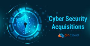 Cyber Security Acquisitions