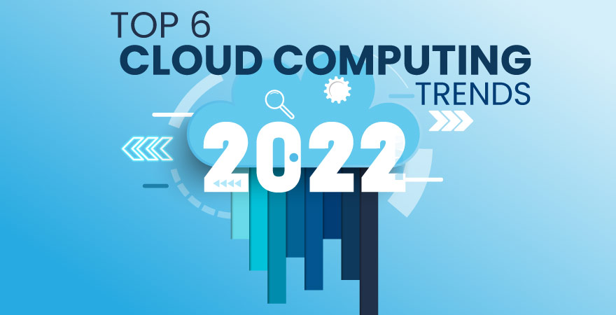 Top 6 Cloud Computing Trends 2022