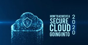 How to Achieve a Secure Cloud Going Into 2020