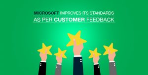 Microsoft Improves Its Standards as Per Customer Feedback