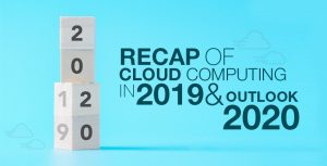 Recap of Cloud Computing in 2019 and Outlook for 2020