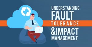 Understanding Fault Tolerance and Impact Management