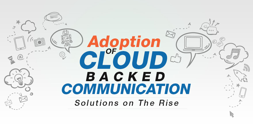 Adoption of Cloud Backed Communication Solutions on the Rise