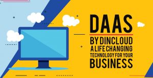 DaaS by dinCloud – A Life Changing Technology for Your Business