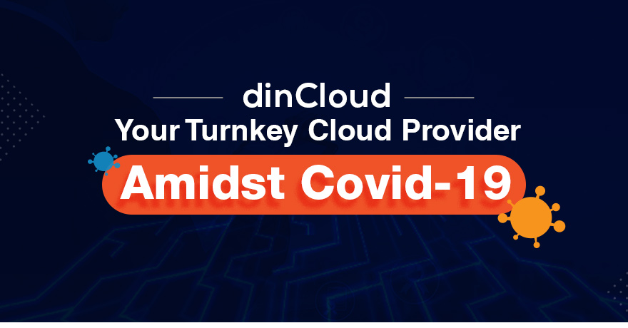 dinCloud, Your Turnkey Cloud Provider Amidst Covid-19