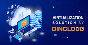 Virtualization Solutions By Dincloud