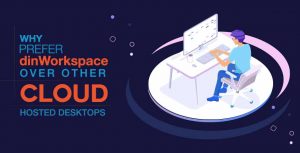 Why Prefer dinWorkspace Over Other Cloud Hosted Desktops