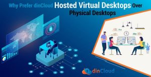 Why Prefer dinCloud Hosted Virtual Desktops Over Physical Desktops