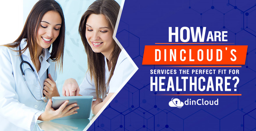 How are dinCloud’s Services the Perfect Fit for Healthcare?