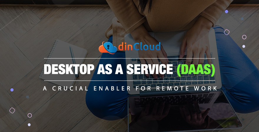 Desktop as a Service (DaaS) – A Crucial Enabler for Remote Work