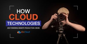 How Cloud Technologies are Powering Remote Production Crews