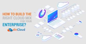 How to Build the Right Cloud Mix for Your Enterprise?
