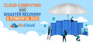 Cloud Computing and Disaster Recovery – A Powerful Duo