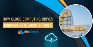 How Cloud Computing Drives Innovations in Architecture?