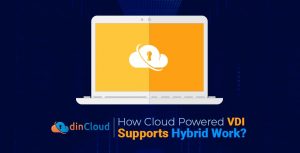 How Cloud Powered VDI Supports Hybrid Work?