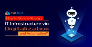 How to Build a Robust IT Infrastructure via Digitalization and Automation?