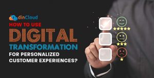 How to Use Digital Transformation for Personalized Customer Experiences?