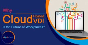 Why Cloud Hosted VDI is the Future of Workplaces?