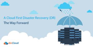A Cloud First Disaster Recovery (DR) – The Way Forward