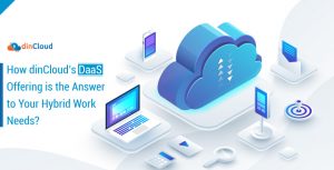 How dinCloud’s DaaS Offering is the Answer to Your Hybrid Work Needs?