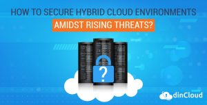 How to Secure Hybrid Cloud Environments Amidst Rising Threats?