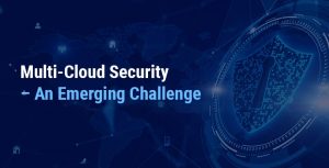 Multi-Cloud Security – An Emerging Challenge