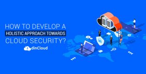 How to Develop a Holistic Approach Towards Cloud Security?