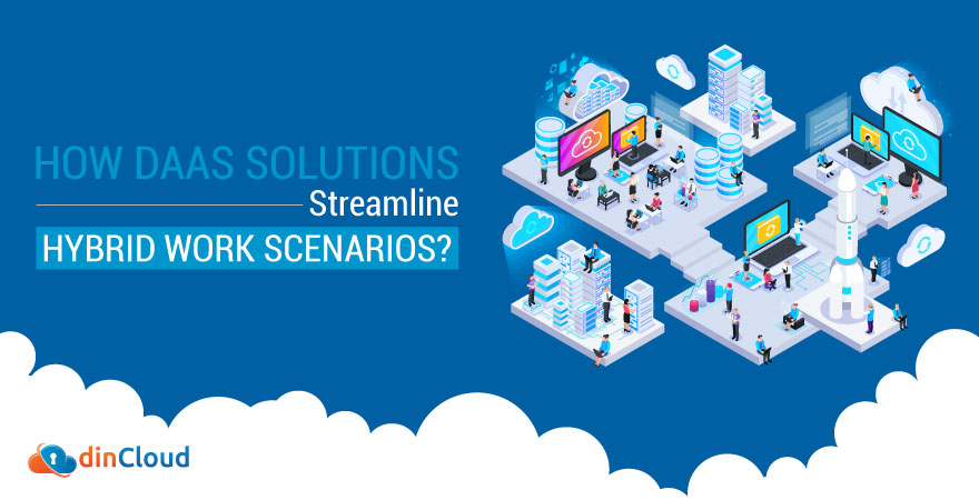 How DaaS Solutions Streamline Hybrid Work Scenarios?