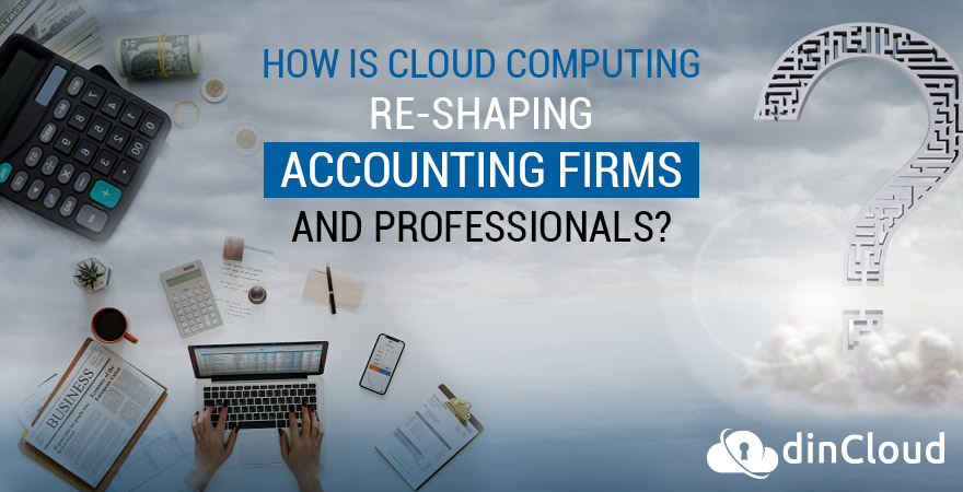 How is Cloud Computing Re-Shaping Accounting Firms and Professionals?