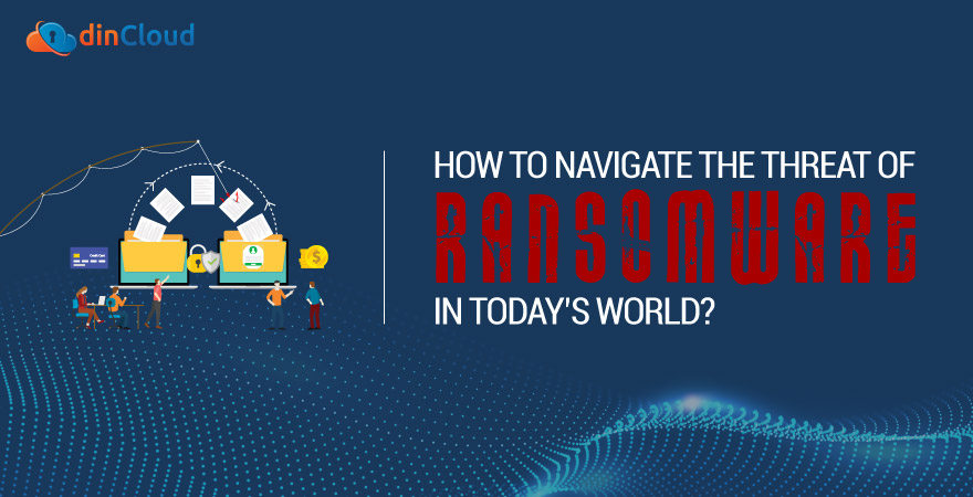 How to Navigate the Threat of Ransomware in today’s World?