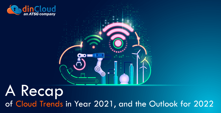 A Recap of Cloud Trends in Year 2021, and the Outlook for 2022