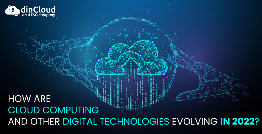 How are Cloud Computing and other Digital Technologies Evolving in 2022?