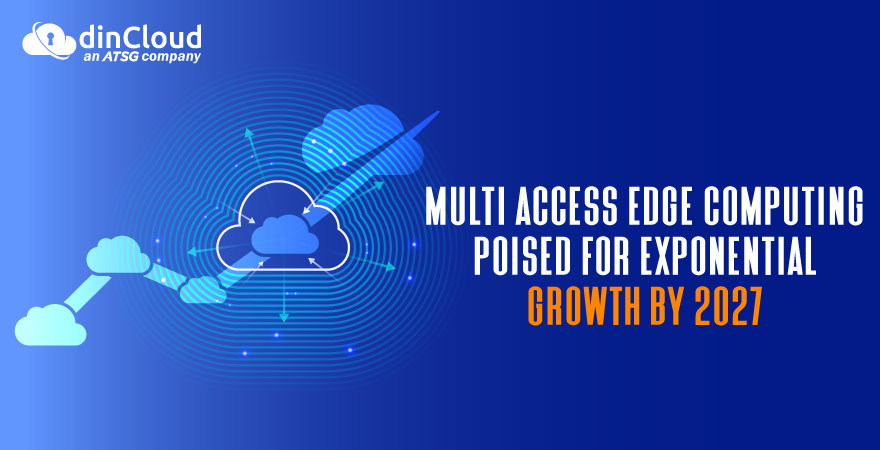 Multi Access Edge Computing Poised for Exponential Growth by 2027