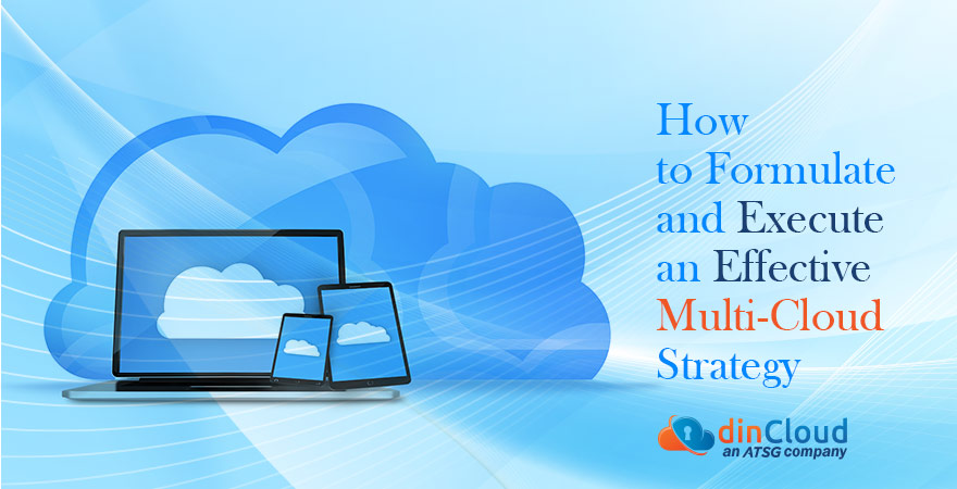 How to Formulate and Execute an Effective Multi-Cloud Strategy