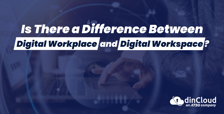 Is There a Difference Between Digital Workplace and Digital Workspace?